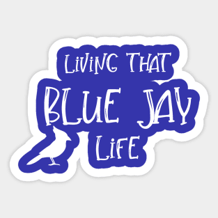 Living That BLUE JAY Life! Sticker